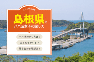 島根県のパパ活最新情報｜松江、出雲周辺でp活女子の探し方